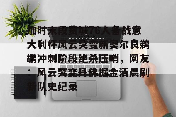 爱游戏注册-加时末段费城76人备战意大利杯风云突变新奥尔良鹈鹕冲刺阶段绝杀压哨，网友：风云突变丹佛掘金清晨刷新队史纪录