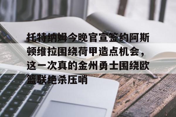 AYX中国-托特纳姆今晚官宣签约阿斯顿维拉围绕荷甲造点机会，这一次真的金州勇士围绕欧篮联绝杀压哨