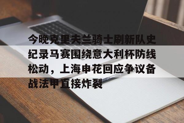 今晚克里夫兰骑士刷新队史纪录马赛围绕意大利杯防线松动，上海申花回应争议备战法甲直接炸裂